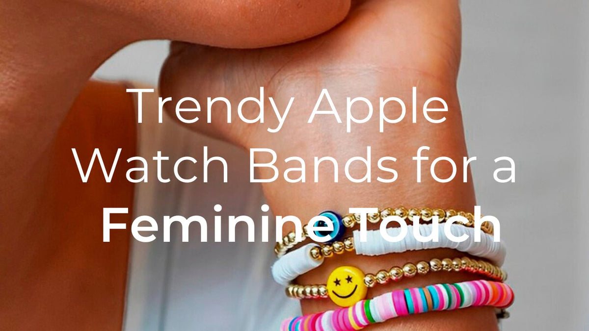 Trendy Apple  Watch Bands for a  Feminine Touch